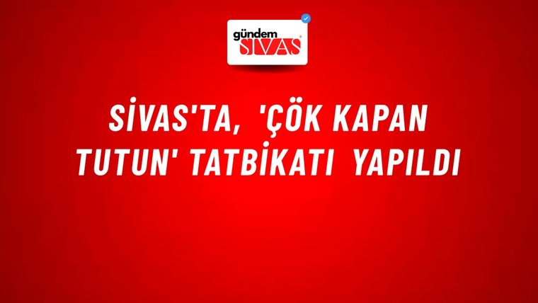 Sivas'ta, 'Çök Kapan Tutun' Tatbikatı Yapıldı