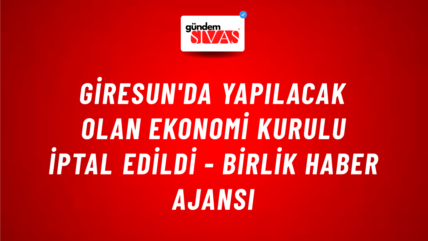 Giresun'da yapılacak olan ekonomi kurulu iptal edildi - Birlik Haber Ajansı