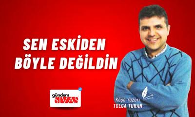 Sen Eskiden Böyle Değildin