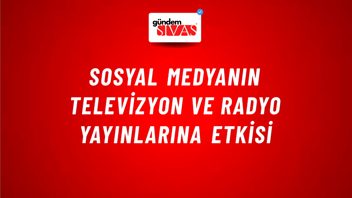 Sosyal medyanın televizyon ve radyo yayınlarına etkisi