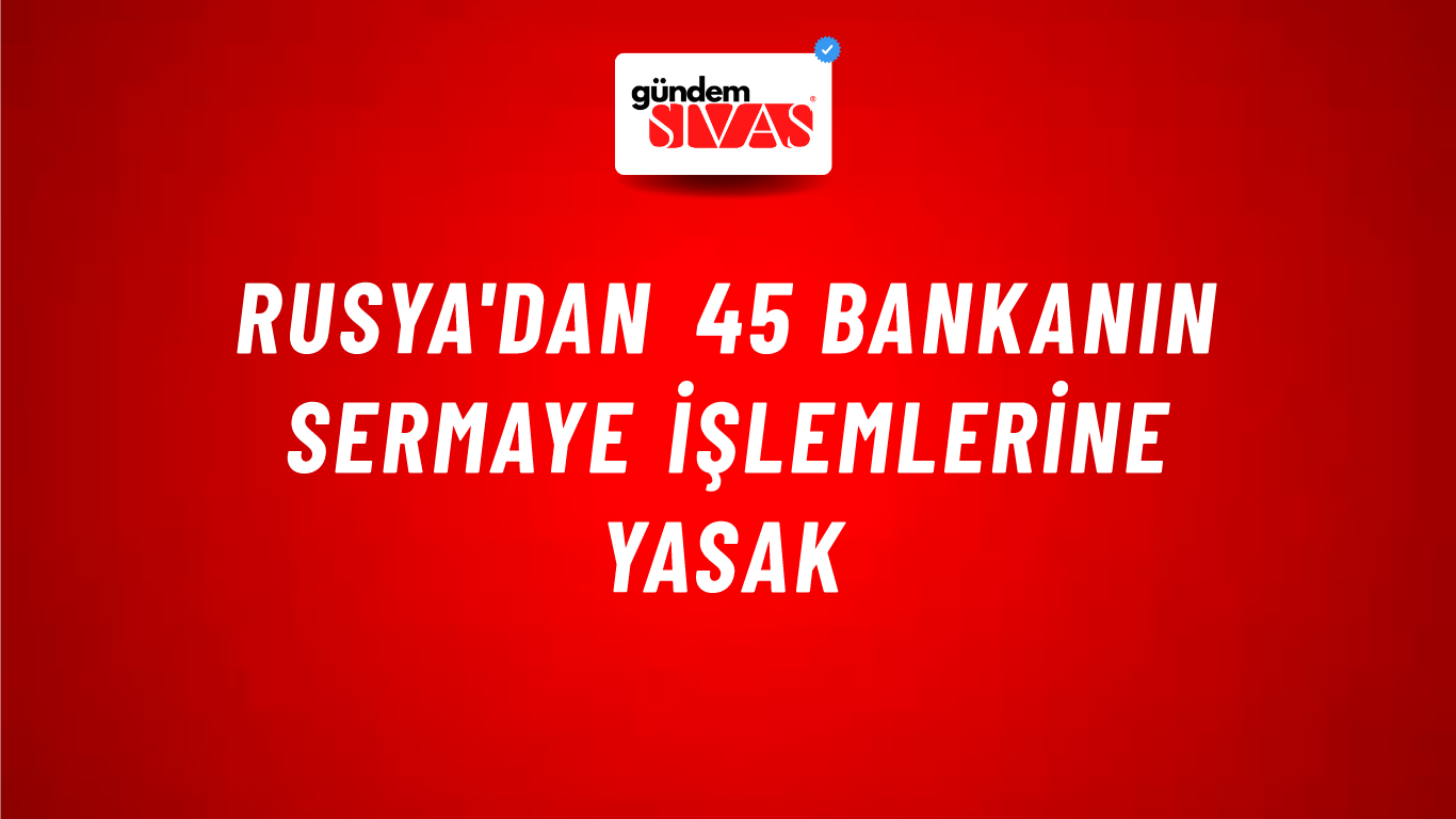 Rusya'dan 45 bankanın sermaye işlemlerine yasak