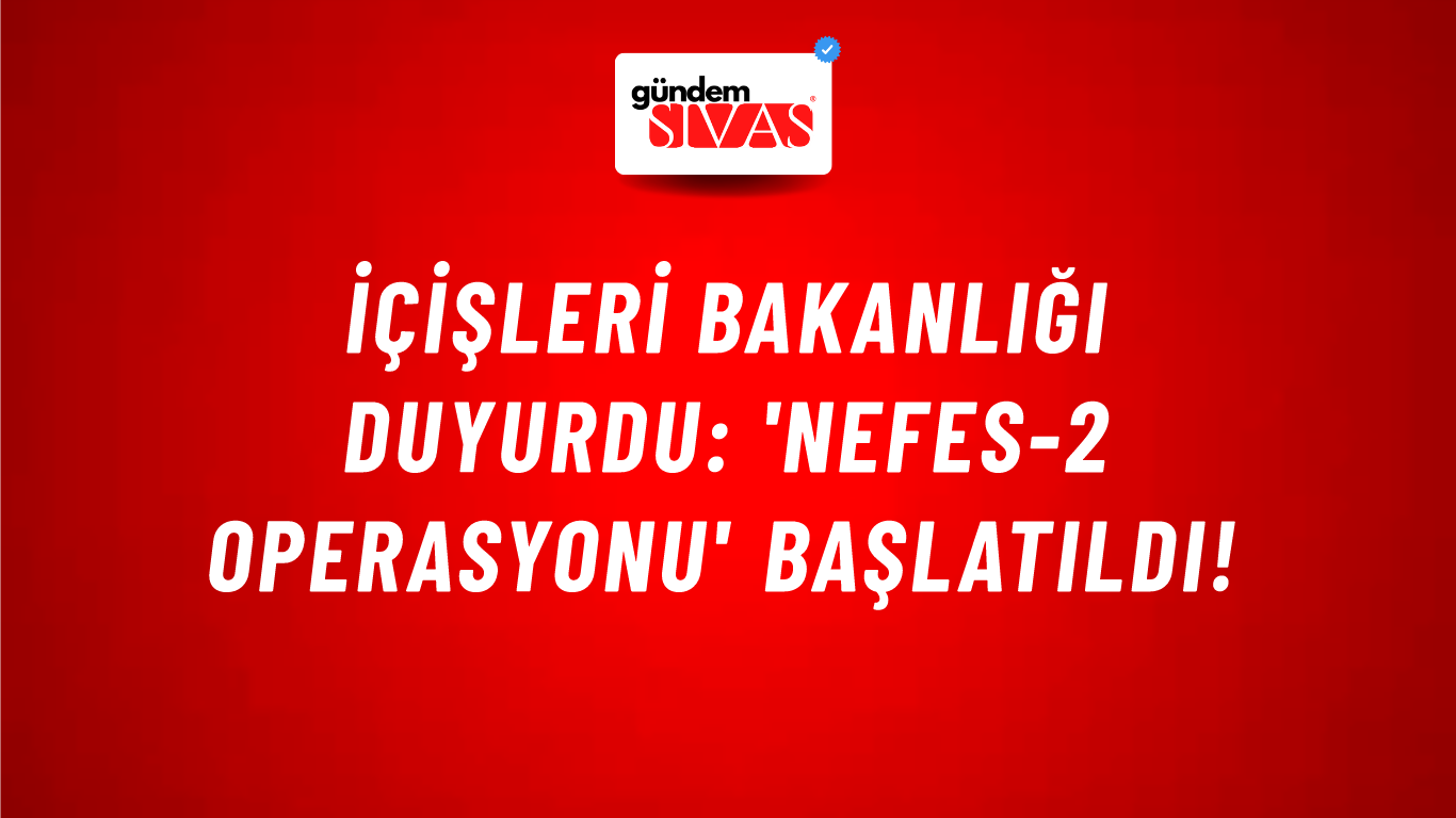 İçişleri Bakanlığı duyurdu: 'Nefes-2 Operasyonu' başlatıldı!