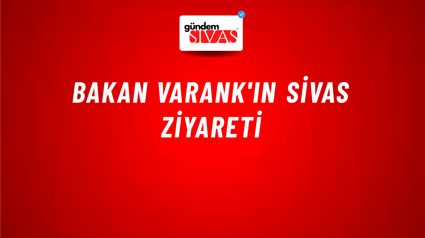 Bakan Varank'ın Sivas Ziyareti