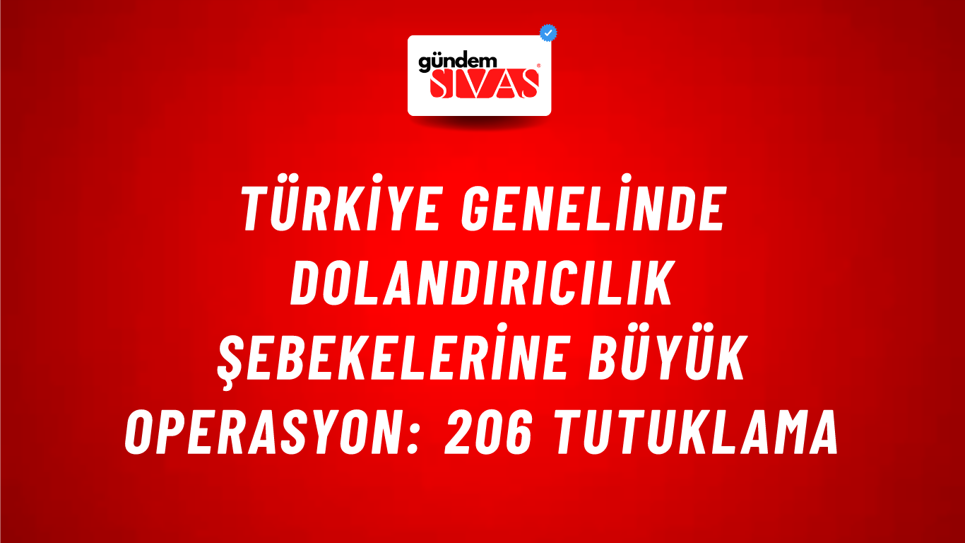 Türkiye Genelinde Dolandırıcılık Şebekelerine Büyük Operasyon: 206 Tutuklama