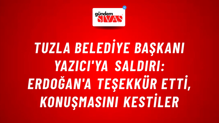 Tuzla Belediye Başkanı Yazıcı'ya saldırı: Erdoğan'a teşekkür etti, konuşmasını kestiler