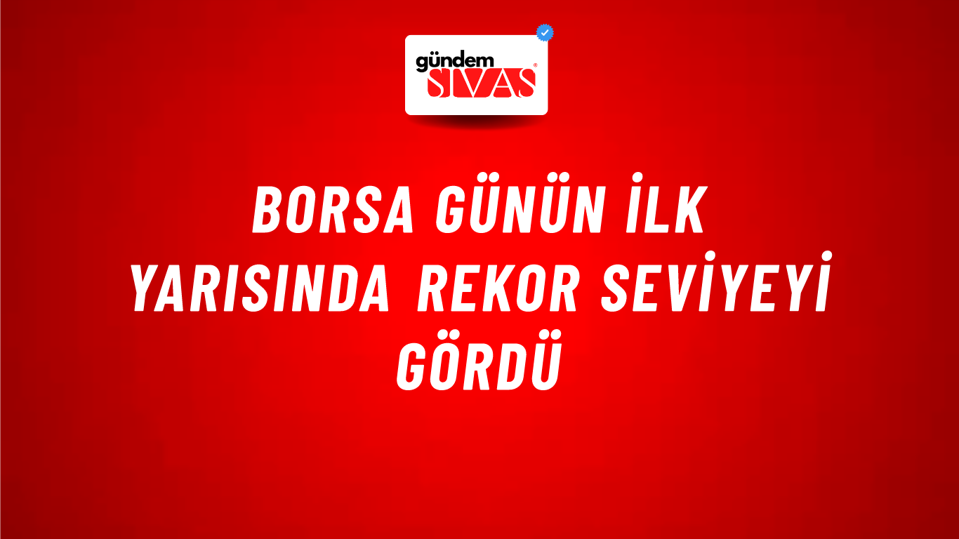 Borsa günün ilk yarısında rekor seviyeyi gördü