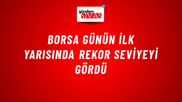 Borsa günün ilk yarısında rekor seviyeyi gördü