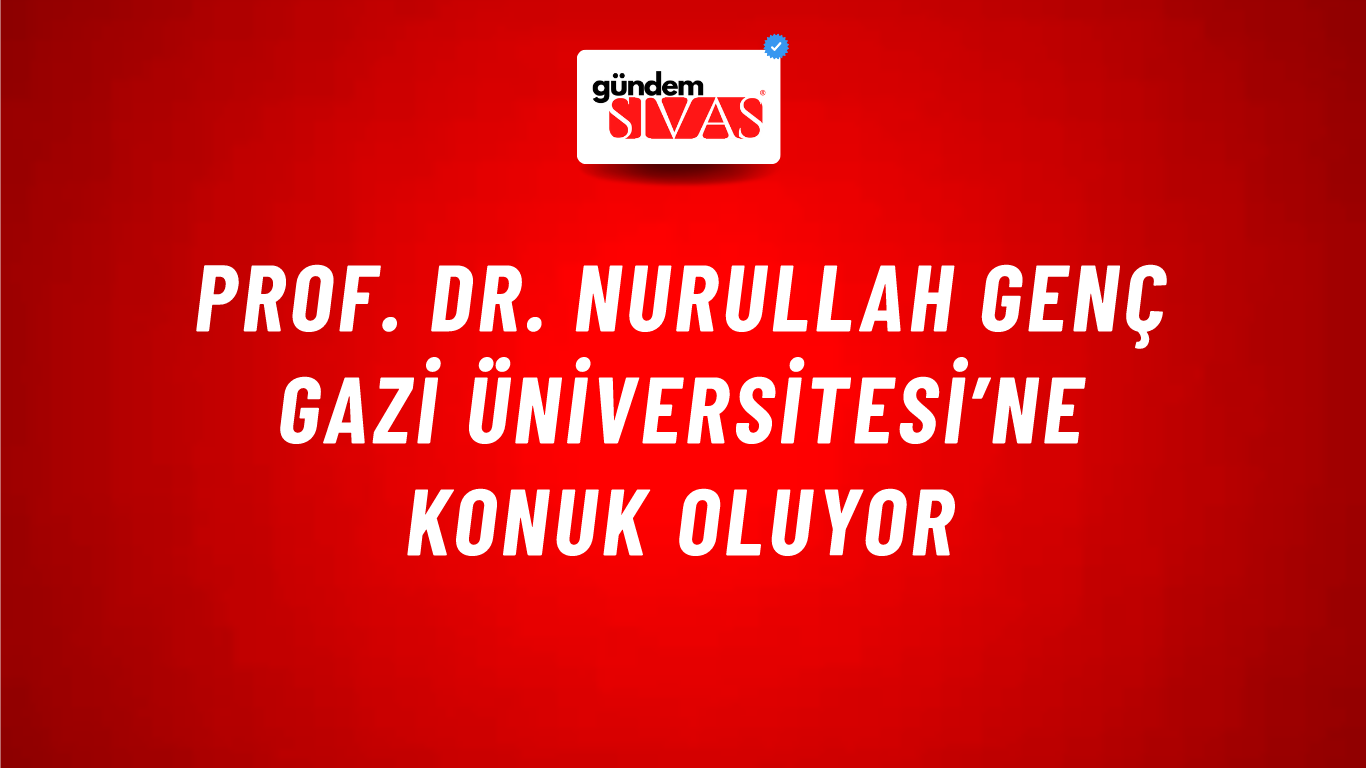 Prof. Dr. Nurullah Genç Gazi Üniversitesi’ne konuk oluyor
