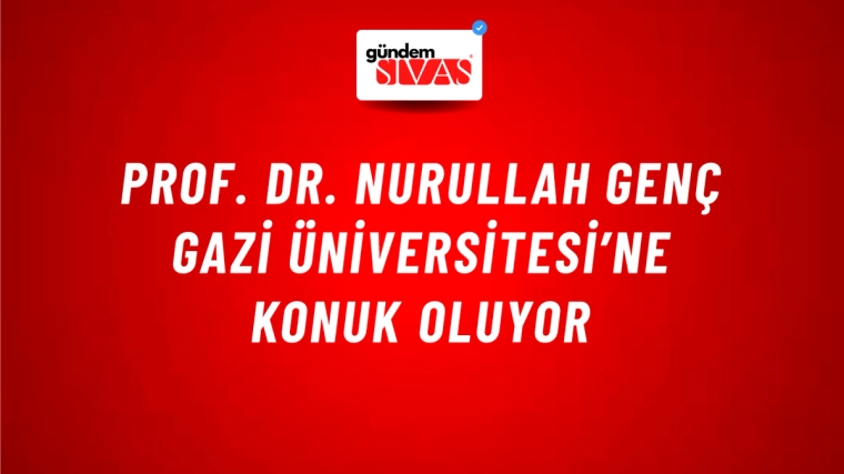 Prof. Dr. Nurullah Genç Gazi Üniversitesi’ne konuk oluyor