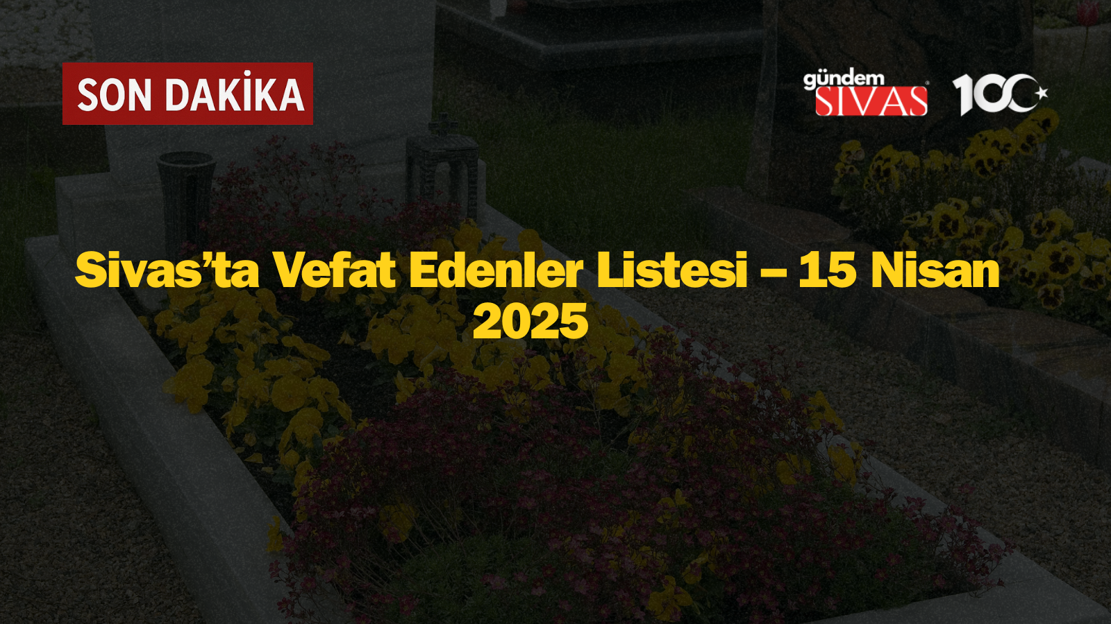Sivas’ta Vefat Edenler Listesi – 15 Nisan 2025 (İsim İsim Yayınlandı)