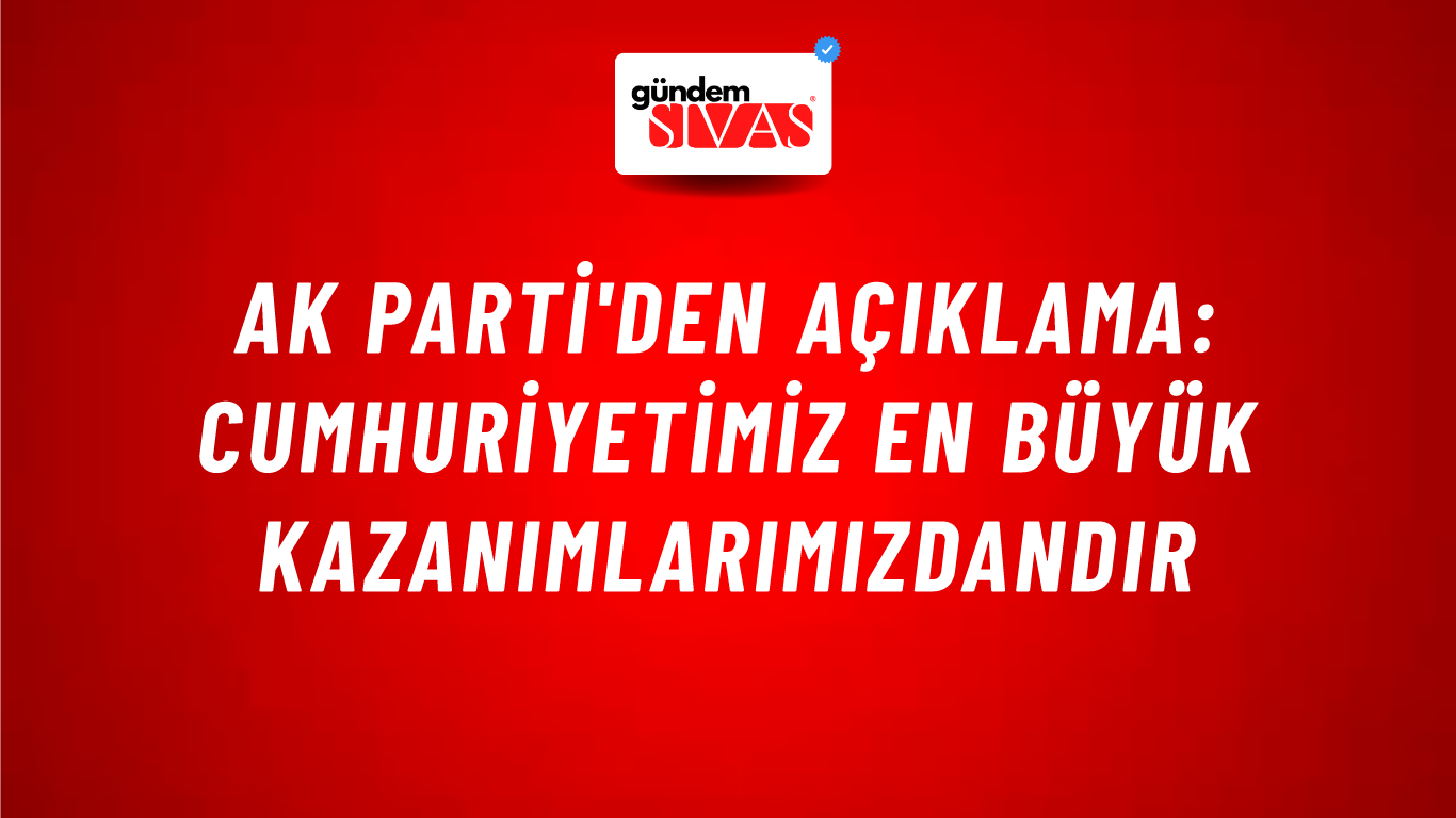 AK Parti'den açıklama: Cumhuriyetimiz en büyük kazanımlarımızdandır