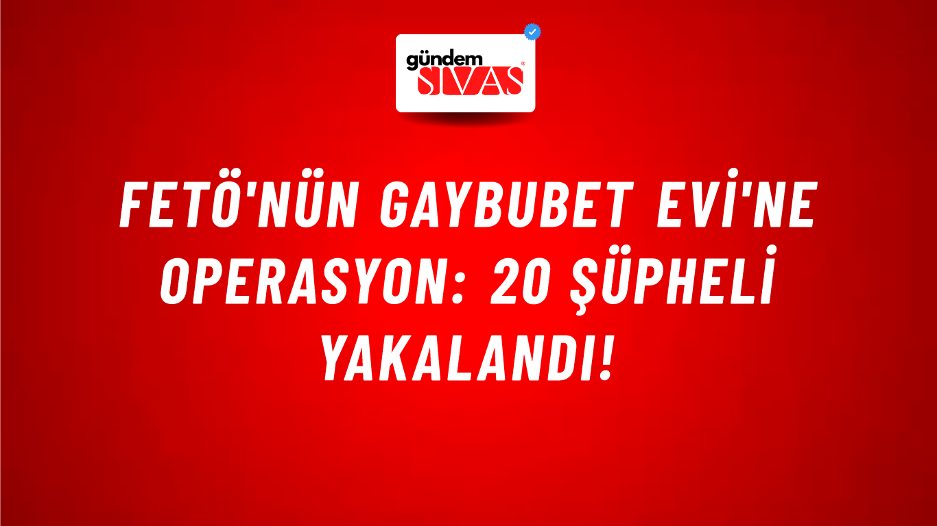 FETÖ'nün Gaybubet Evi'ne operasyon: 20 şüpheli yakalandı!