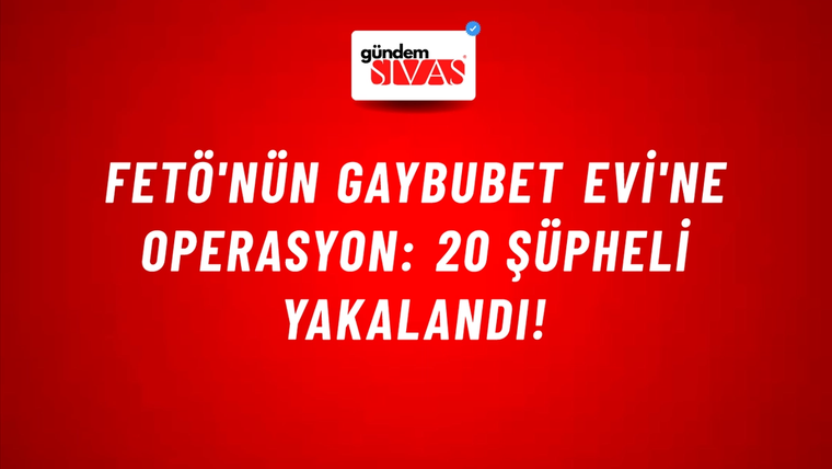 FETÖ'nün Gaybubet Evi'ne operasyon: 20 şüpheli yakalandı!