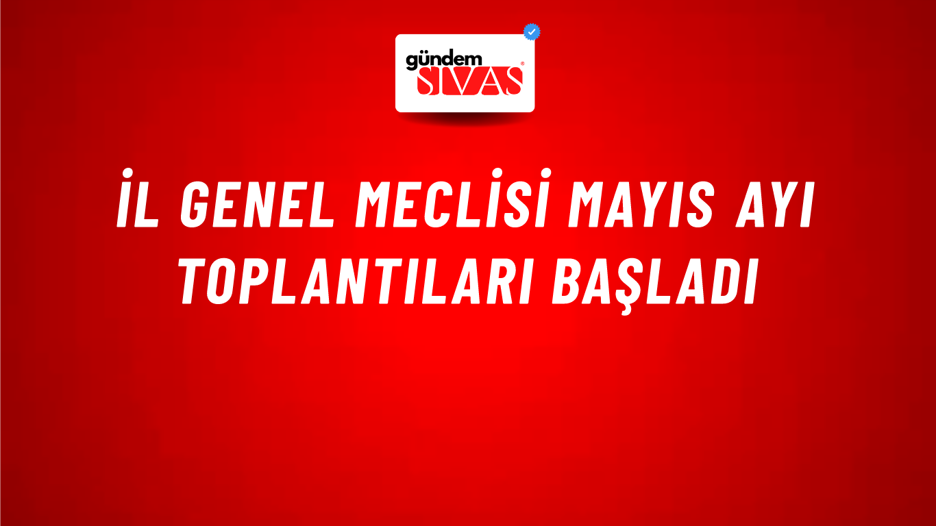 İl Genel Meclisi Mayıs Ayı Toplantıları Başladı