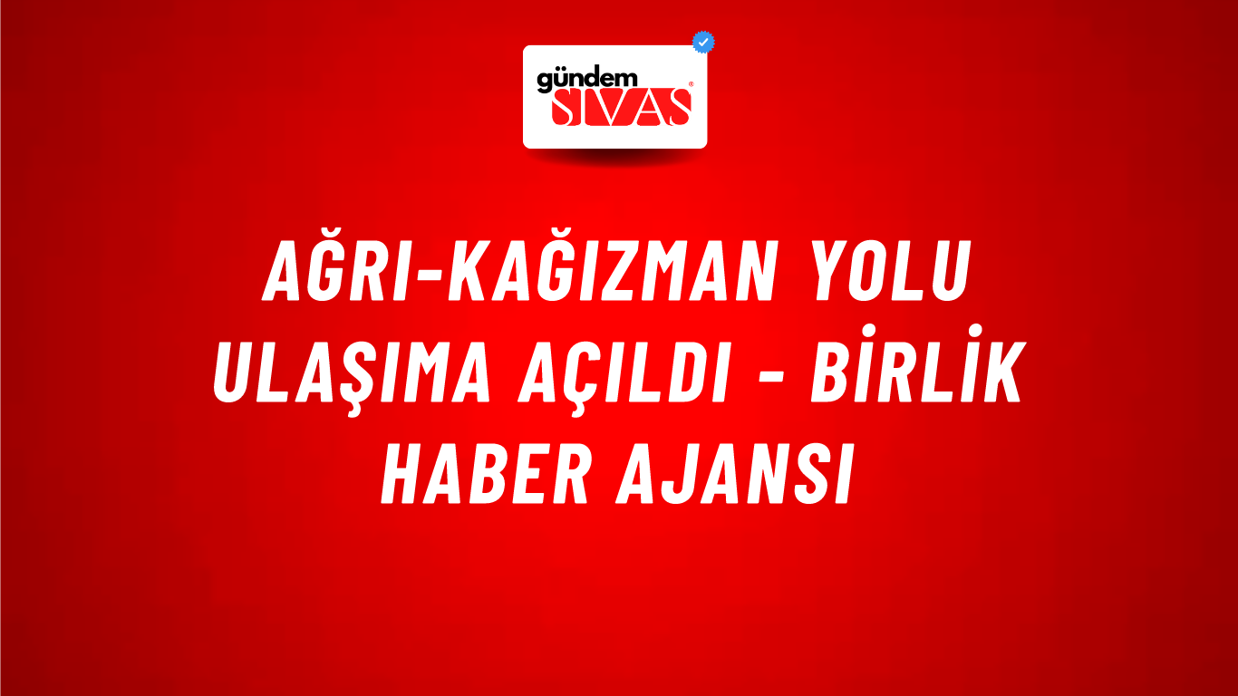 Ağrı-Kağızman yolu ulaşıma açıldı - Birlik Haber Ajansı