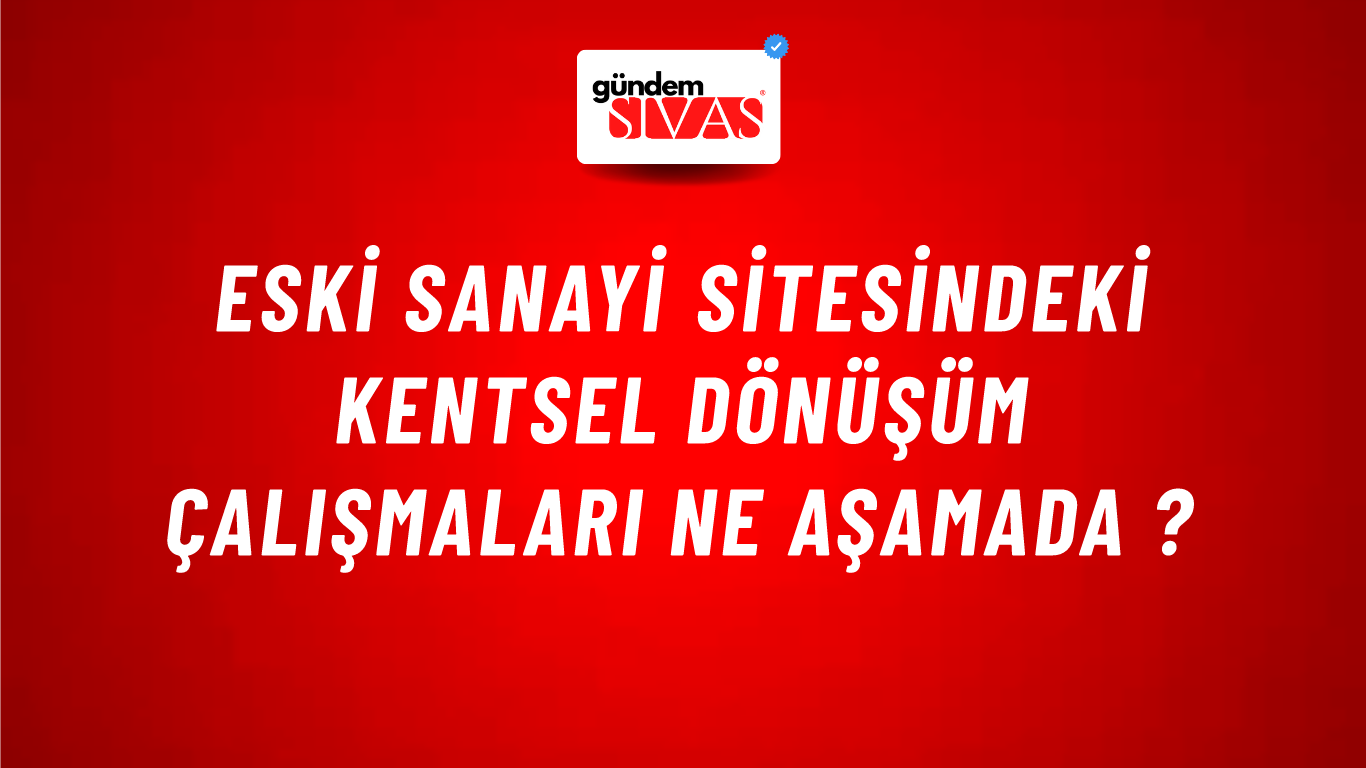 Eski Sanayi Sitesindeki Kentsel Dönüşüm Çalışmaları Ne Aşamada ?