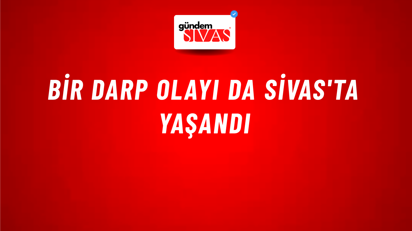 Bir Darp Olayı da Sivas'ta Yaşandı