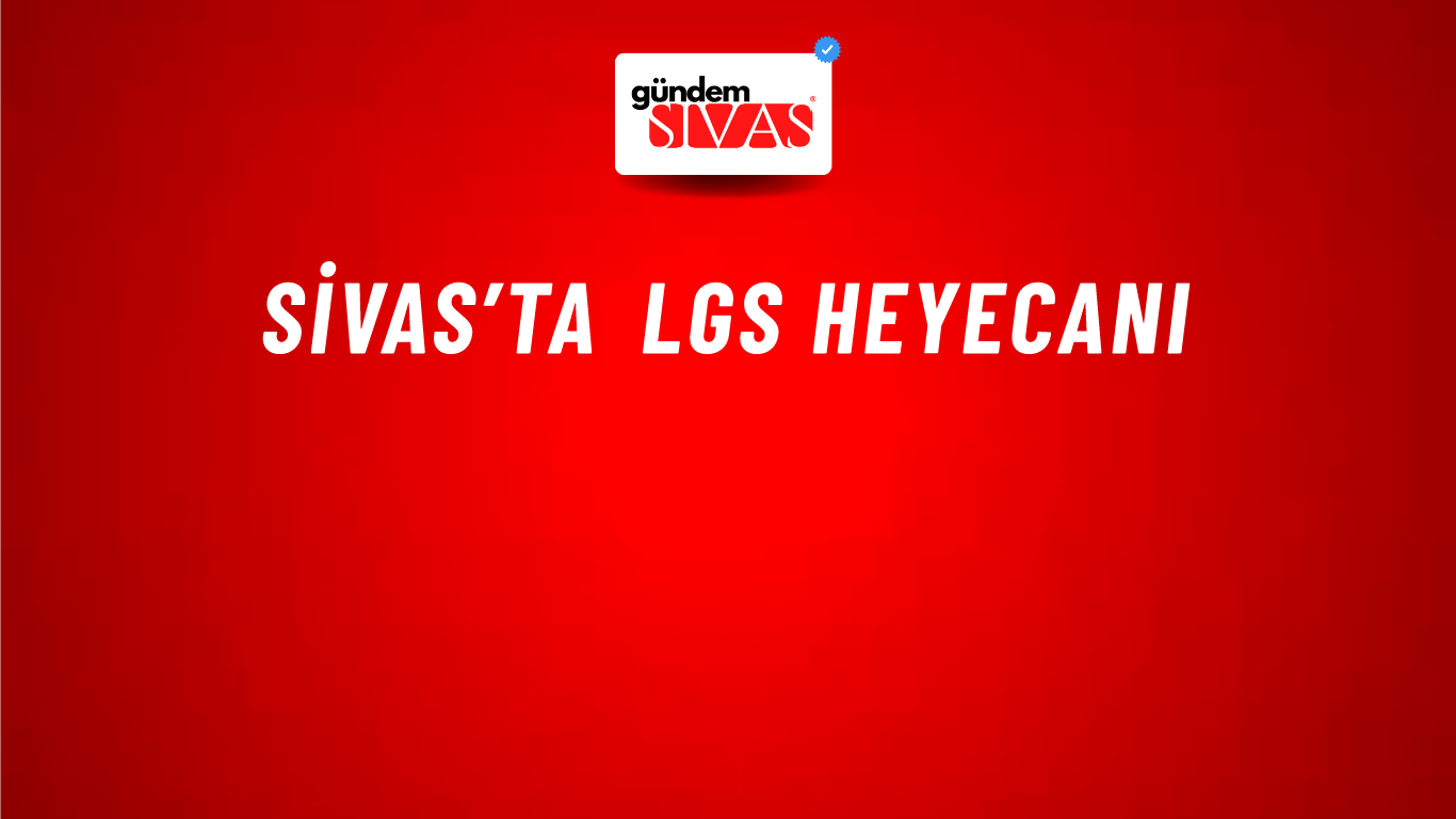 Sivas’ta LGS Heyecanı