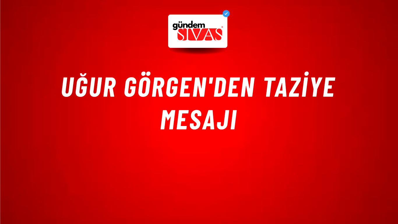 Uğur GÖRGEN'den Taziye Mesajı