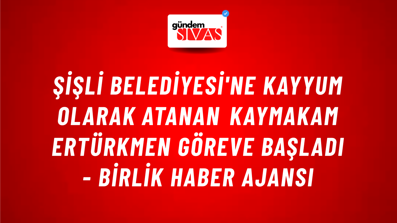 Şişli Belediyesi'ne kayyum olarak atanan kaymakam Ertürkmen göreve başladı - Birlik Haber Ajansı