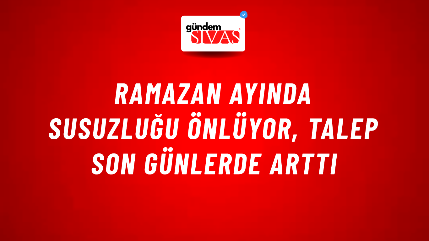 Ramazan ayında susuzluğu önlüyor, talep son günlerde arttı