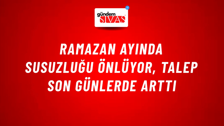 Ramazan ayında susuzluğu önlüyor, talep son günlerde arttı