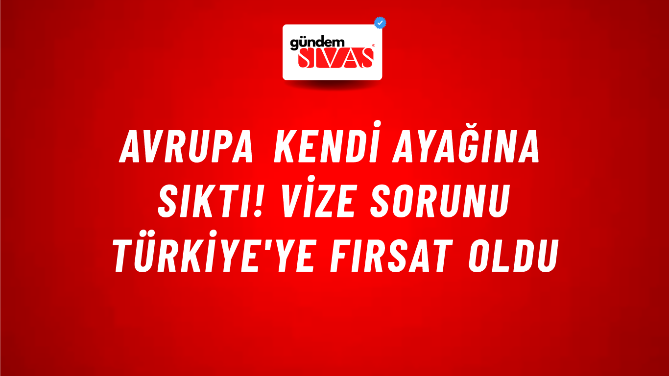 Avrupa kendi ayağına sıktı! Vize sorunu Türkiye'ye fırsat oldu