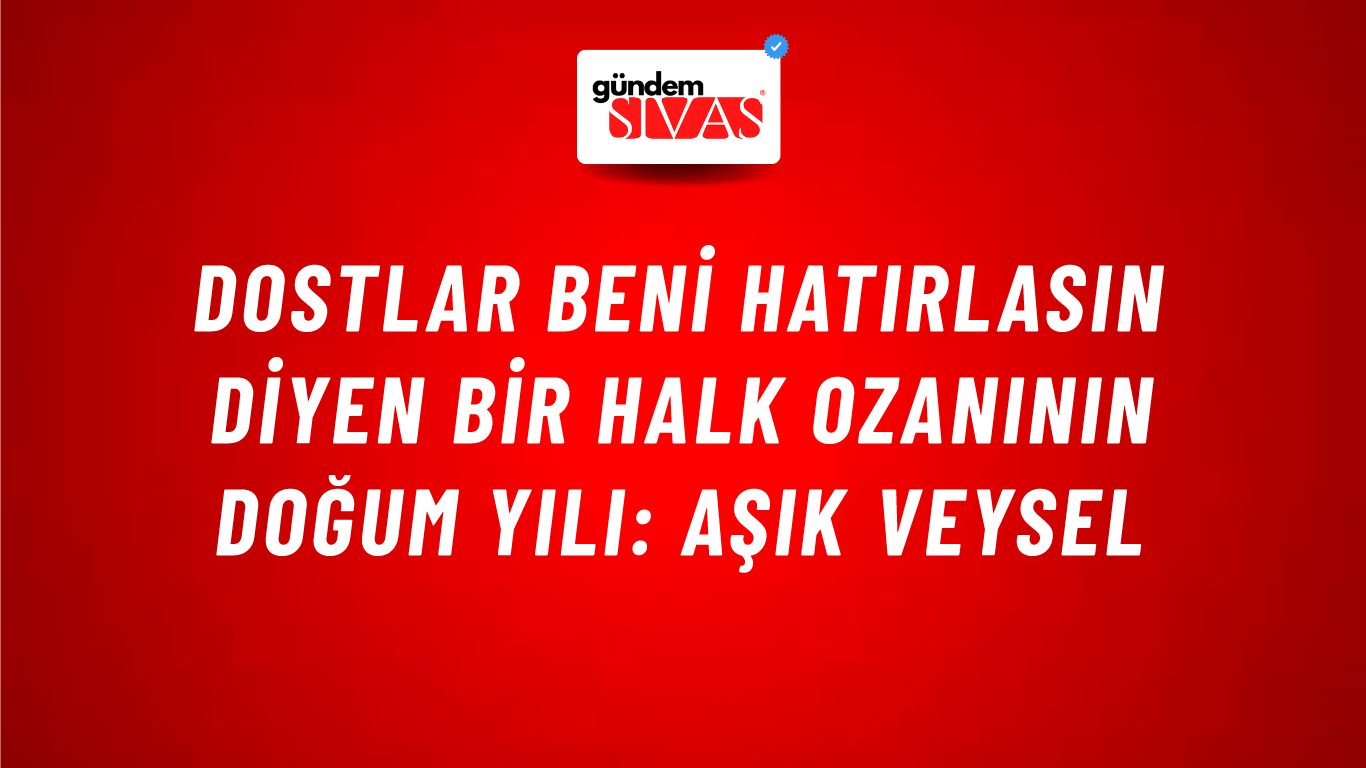 Dostlar beni hatırlasın diyen bir halk ozanının doğum yılı: Aşık Veysel
