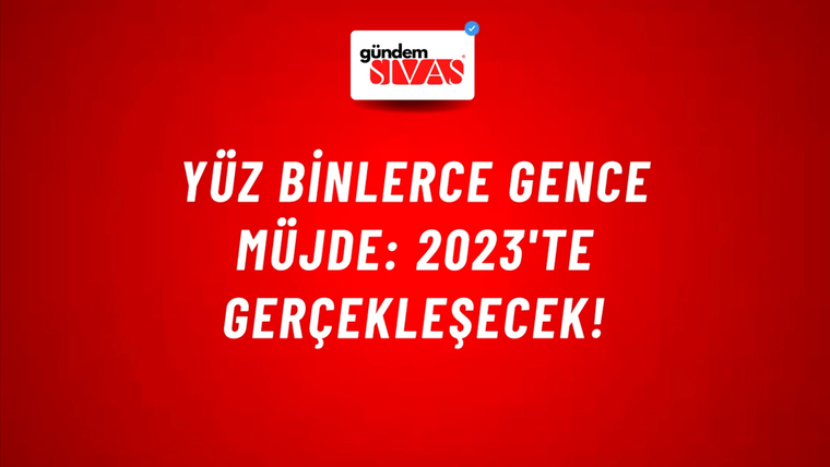 Yüz binlerce gence müjde: 2023'te gerçekleşecek!