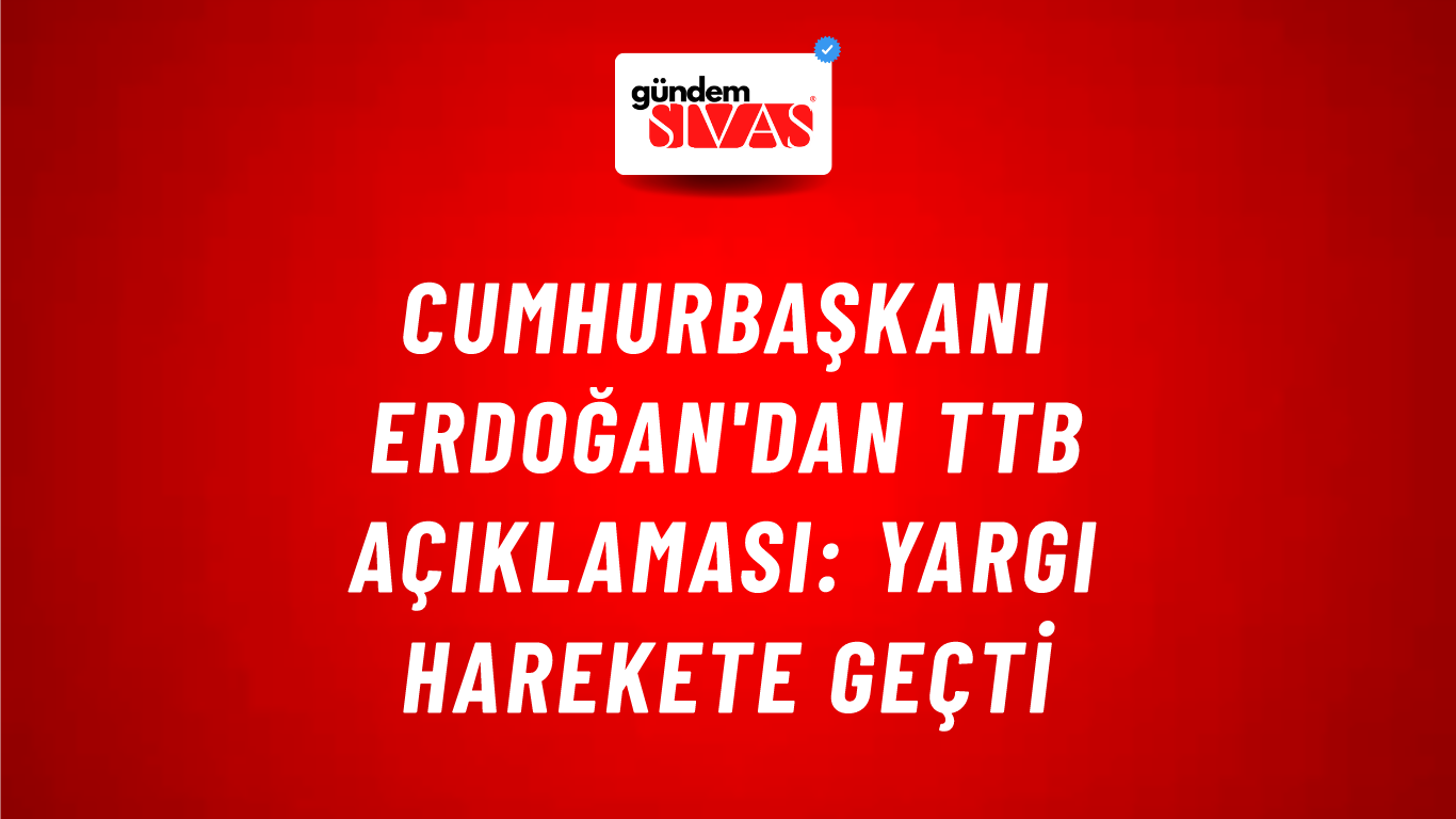 Cumhurbaşkanı Erdoğan'dan TTB açıklaması: Yargı harekete geçti