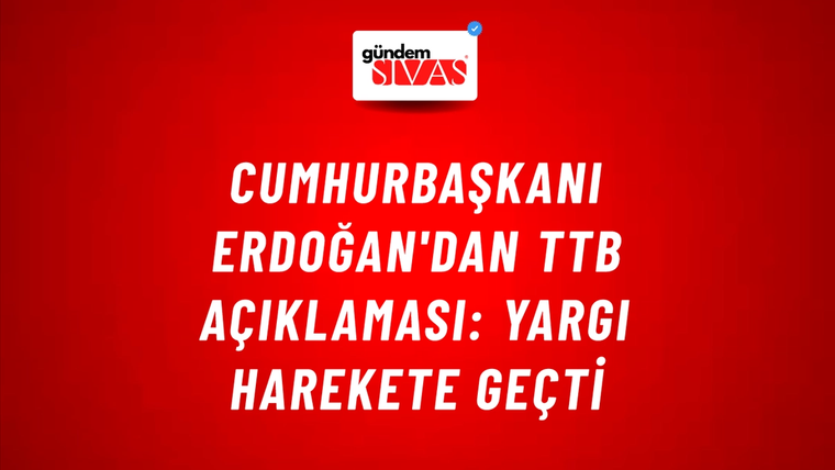 Cumhurbaşkanı Erdoğan'dan TTB açıklaması: Yargı harekete geçti