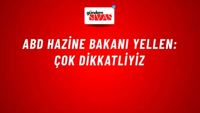 ABD Hazine Bakanı Yellen: Çok dikkatliyiz