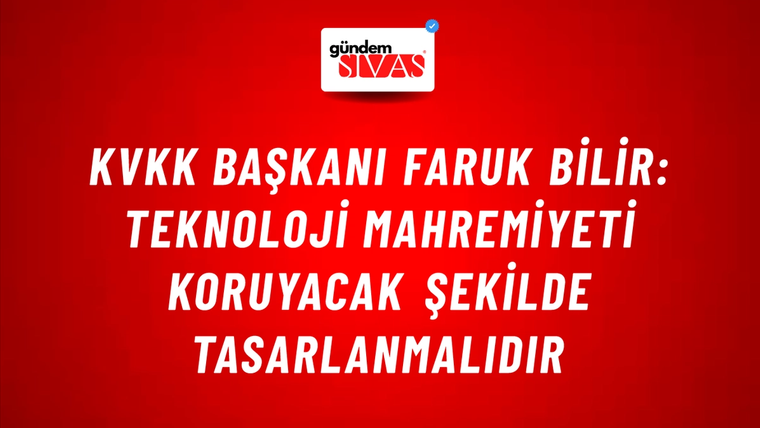 KVKK Başkanı Faruk Bilir: Teknoloji mahremiyeti koruyacak şekilde tasarlanmalıdır