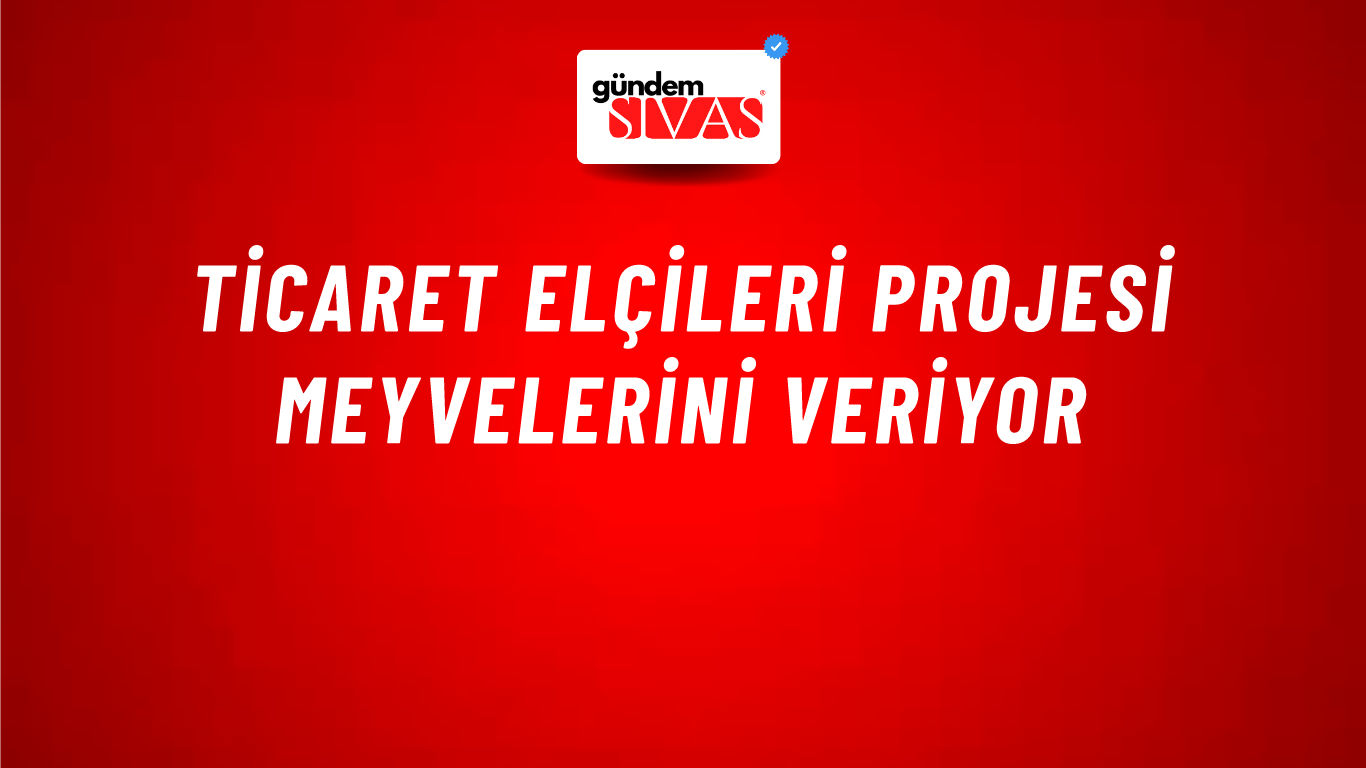 Ticaret Elçileri Projesi Meyvelerini Veriyor