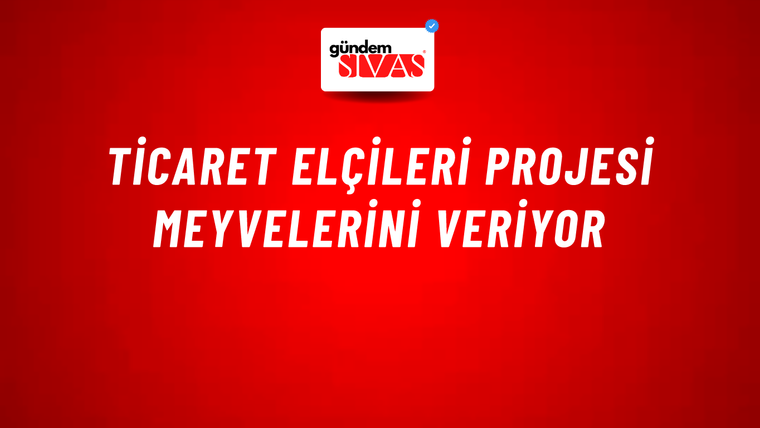 Ticaret Elçileri Projesi Meyvelerini Veriyor