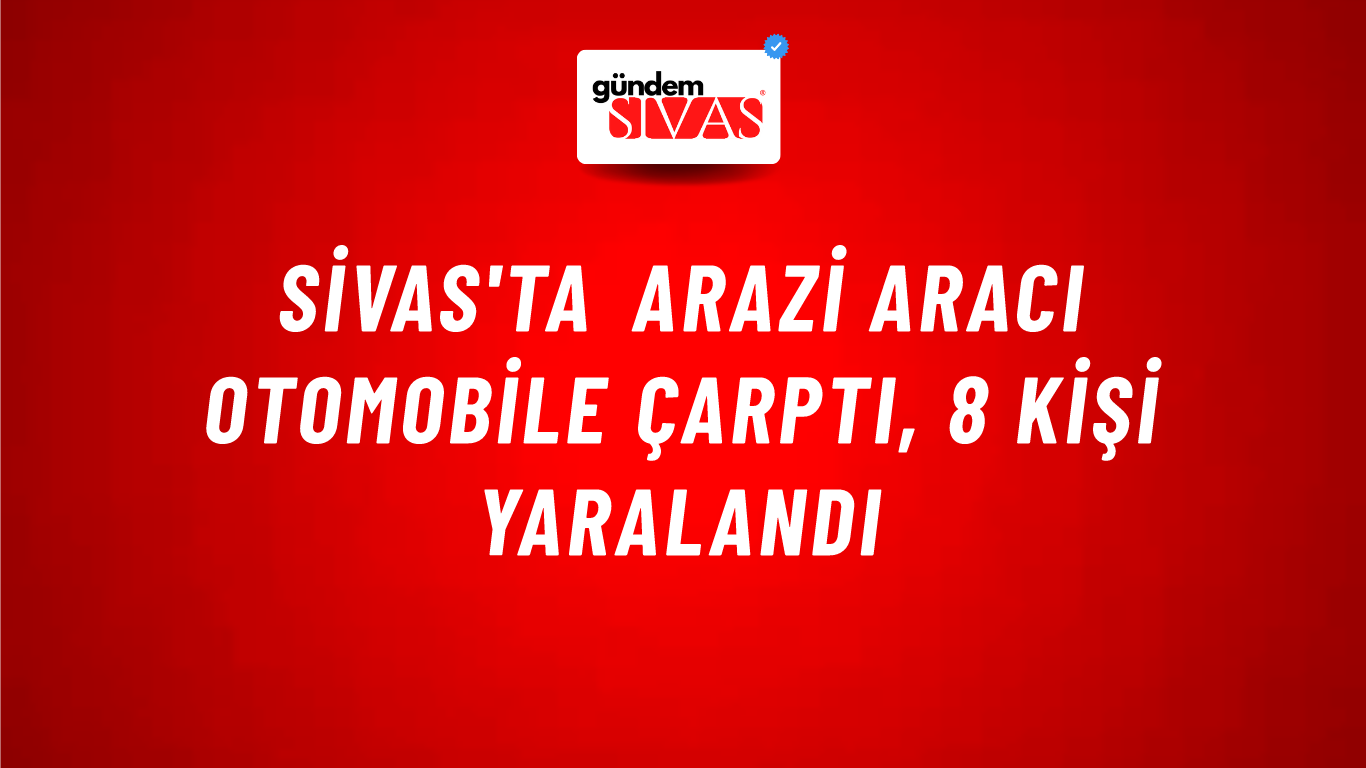 Sivas'ta Arazi Aracı Otomobile Çarptı, 8 Kişi Yaralandı