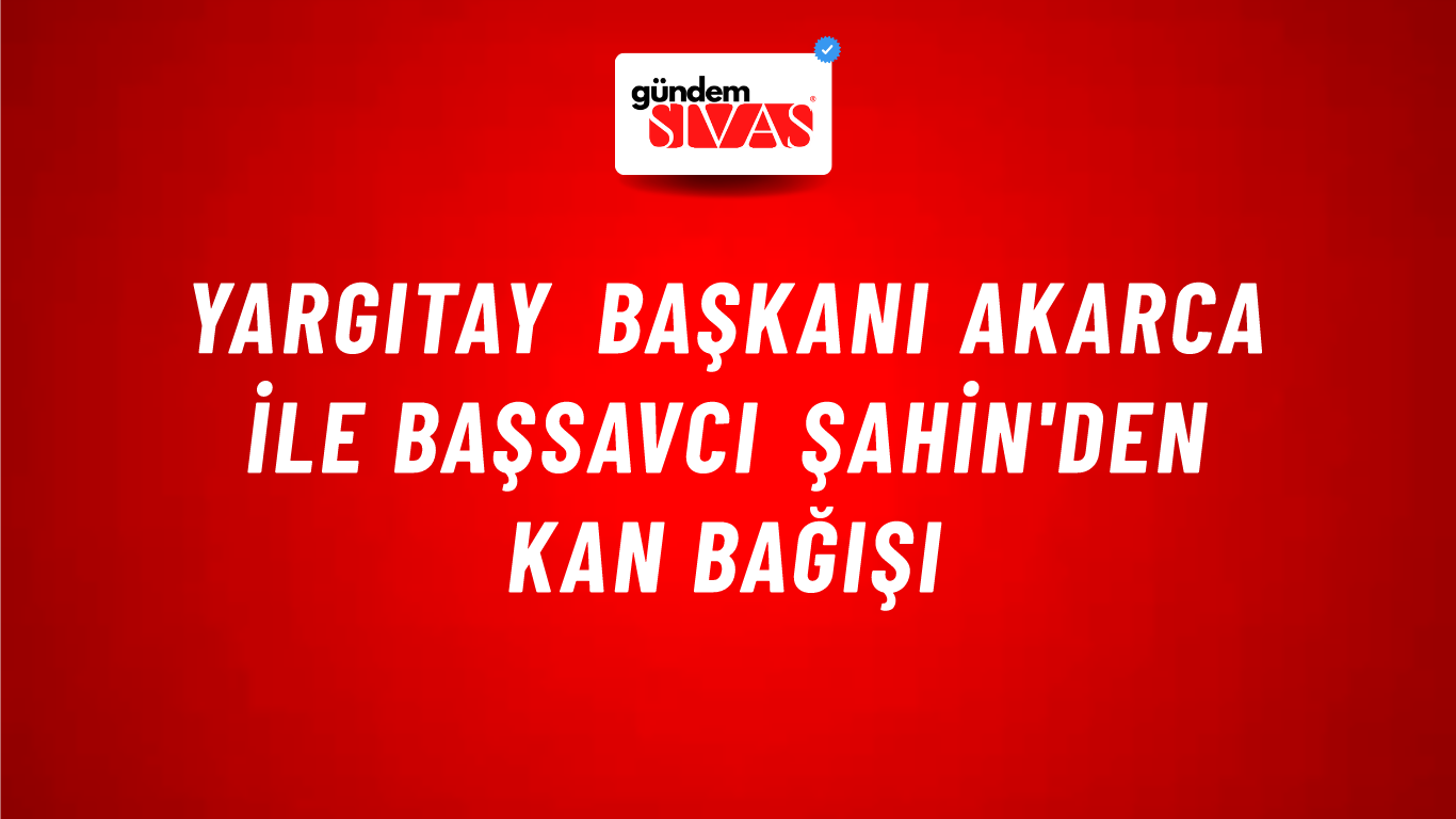 Yargıtay Başkanı Akarca ile Başsavcı Şahin'den kan bağışı