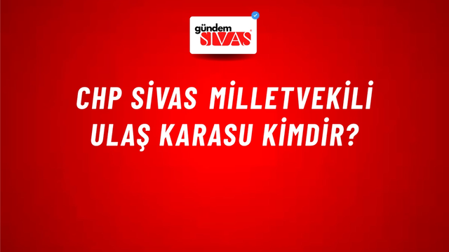 CHP Sivas Milletvekili Ulaş Karasu Kimdir?