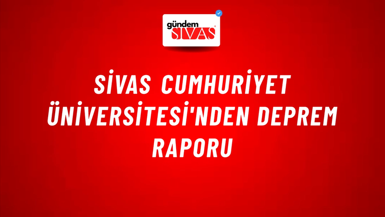Sivas Cumhuriyet Üniversitesi'nden Deprem Raporu