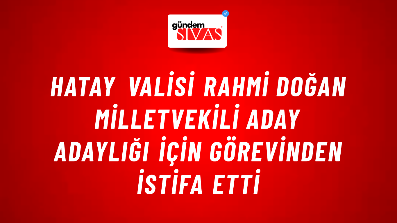 Hatay Valisi Rahmi Doğan Milletvekili Aday Adaylığı İçin Görevinden İstifa Etti