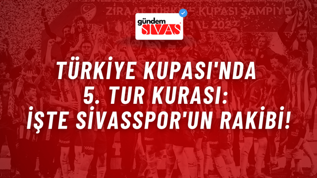 Türkiye Kupası'nda 5. Tur: Sivasspor'un Rakibi