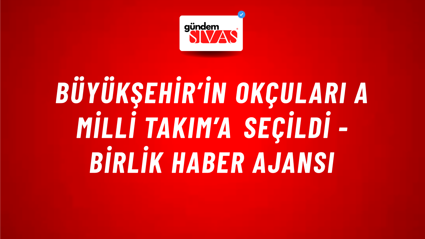 Büyükşehir’in okçuları A Milli Takım’a seçildi - Birlik Haber Ajansı