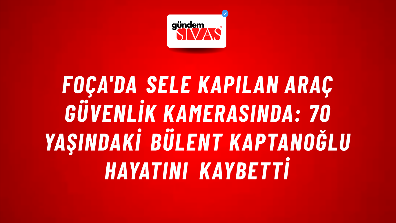 Foça'da Sele Kapılan Araç Güvenlik Kamerasında: 70 Yaşındaki Bülent Kaptanoğlu Hayatını Kaybetti