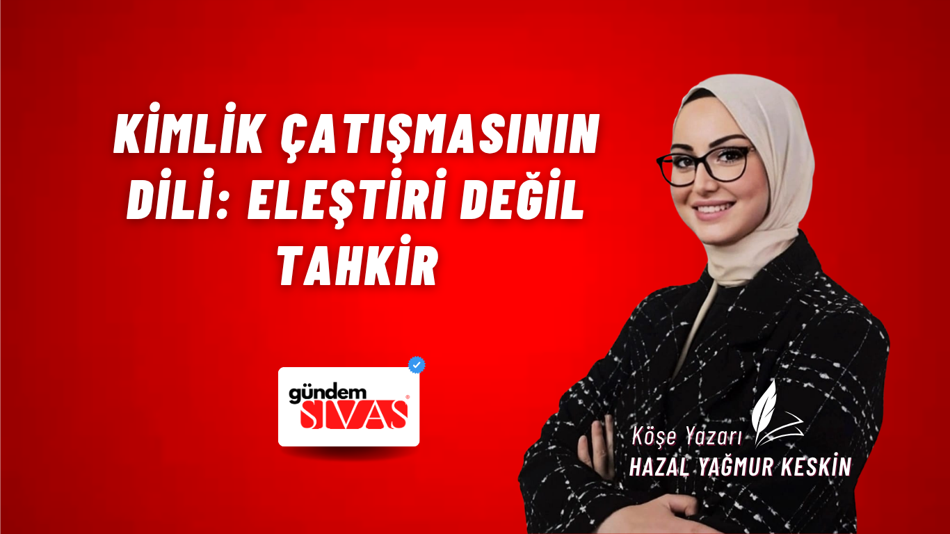 Kimlik Çatışmasının Dili: Eleştiri Değil Tahkir