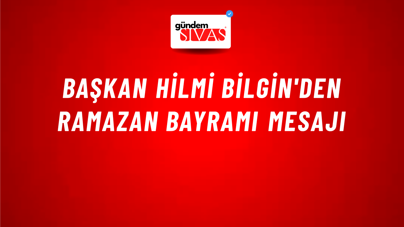 Başkan Hilmi Bilgin'den Ramazan Bayramı Mesajı