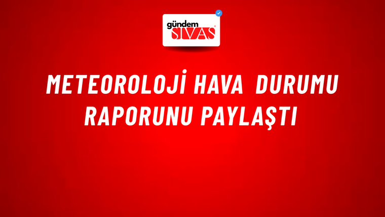 Meteoroloji hava durumu raporunu paylaştı