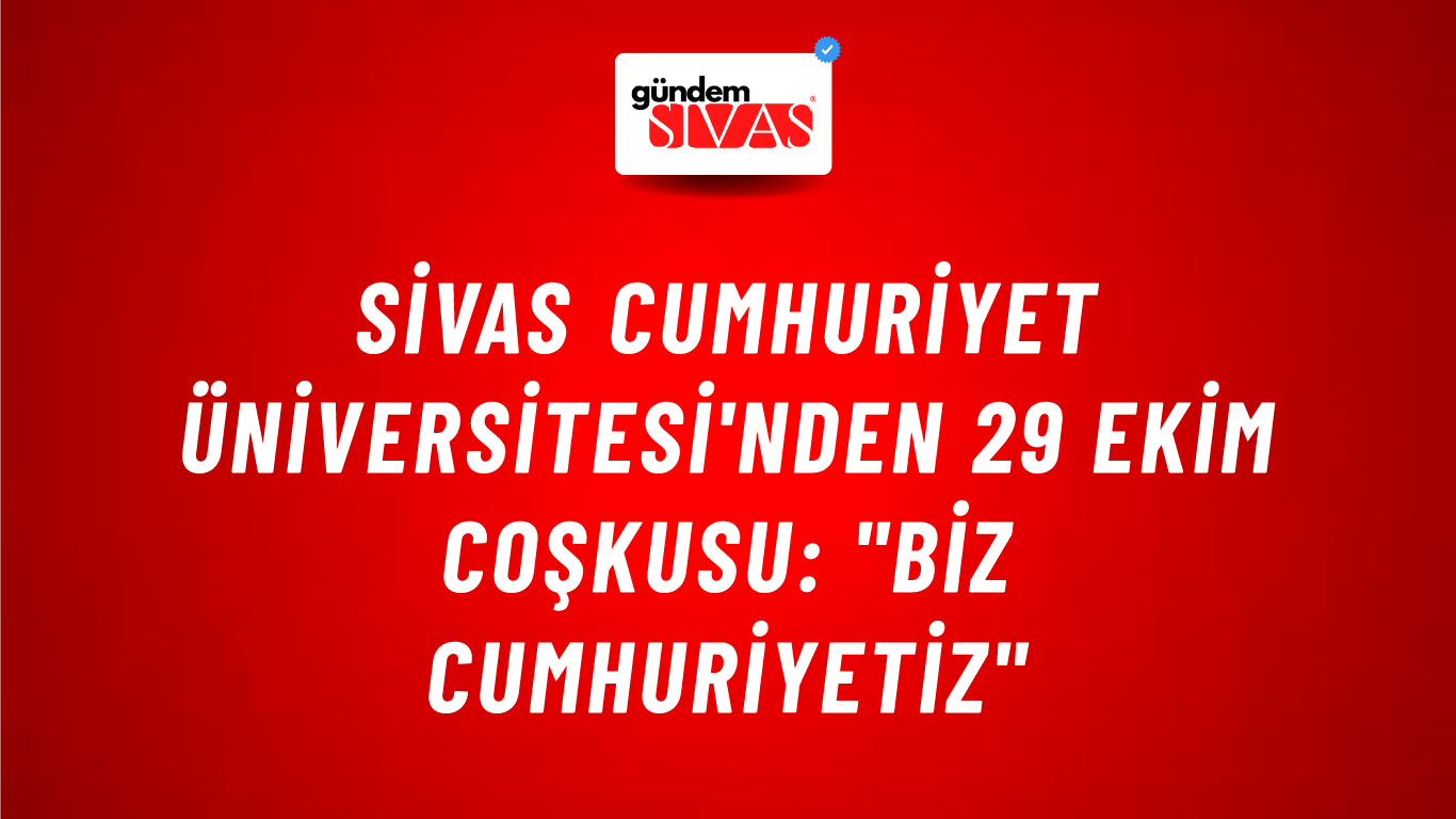 Sivas Cumhuriyet Üniversitesi'nden 29 Ekim Coşkusu: "Biz Cumhuriyetiz"