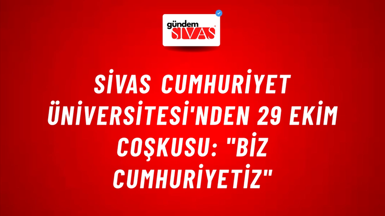 Sivas Cumhuriyet Üniversitesi'nden 29 Ekim Coşkusu: "Biz Cumhuriyetiz"
