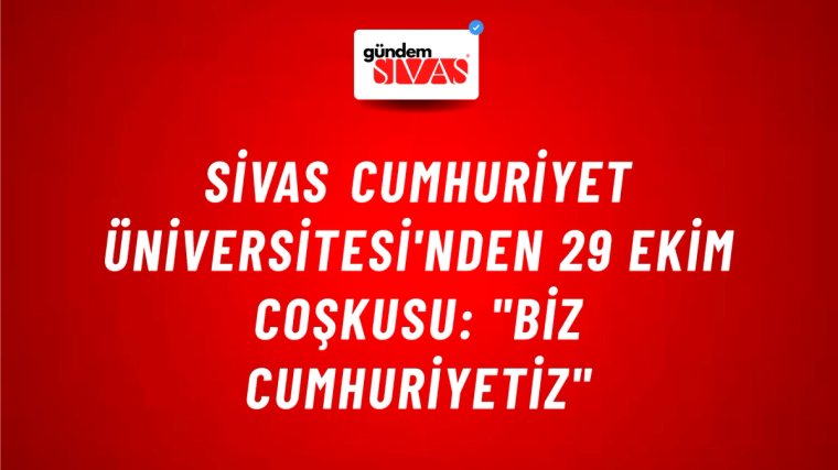Sivas Cumhuriyet Üniversitesi'nden 29 Ekim Coşkusu: "Biz Cumhuriyetiz"