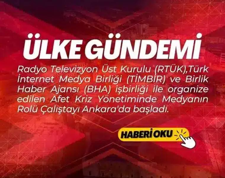 Afet Kriz Yönetiminde Medyanın Rolü Çalıştayı Ankara'da Başladı